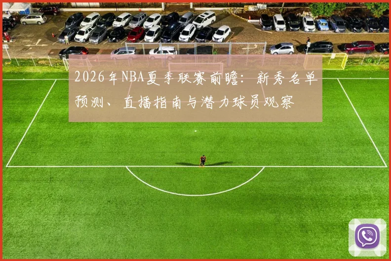 2026年NBA夏季联赛前瞻:新秀名单预测、直播指南与潜力球员观察
